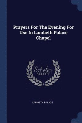 Lambeth Palace - Prayers For The Evening For Use In Lambeth Palace Chapel, Häftad
