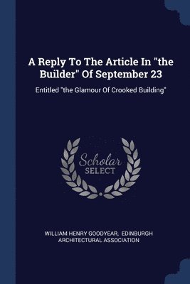 William Henry Goodyear - Reply To The Article In "the Builder" Of September 23, Häftad
