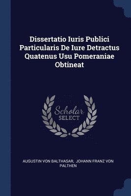 Dissertatio Iuris Publici Particularis De Iure Detractus Quatenus Usu Pomeraniae Obtineat 1