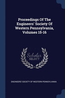 bokomslag Proceedings Of The Engineers' Society Of Western Pennsylvania, Volumes 15-16