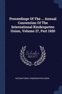 bokomslag Proceedings Of The ... Annual Convention Of The International Kindergarten Union, Volume 27, Part 1920