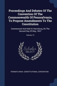 bokomslag Proceedings And Debates Of The Convention Of The Commonwealth Of Pennsylvania, To Propose Amendments To The Constitution