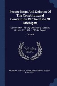 bokomslag Proceedings And Debates Of The Constitutional Convention Of The State Of Michigan