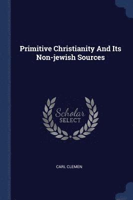 Carl Clemen - Primitive Christianity And Its Non-jewish Sources, Häftad