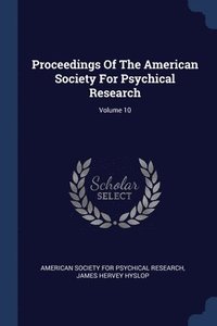bokomslag Proceedings Of The American Society For Psychical Research; Volume 10