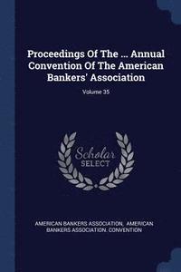 bokomslag Proceedings Of The ... Annual Convention Of The American Bankers' Association; Volume 35