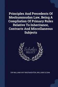 bokomslag Principles And Precedents Of Moohummudan Law, Being A Compliation Of Primary Rules Relative To Inheritance, Contracts And Miscellaneous Subjects