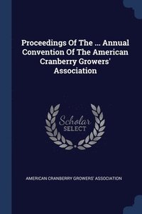 bokomslag Proceedings Of The ... Annual Convention Of The American Cranberry Growers' Association
