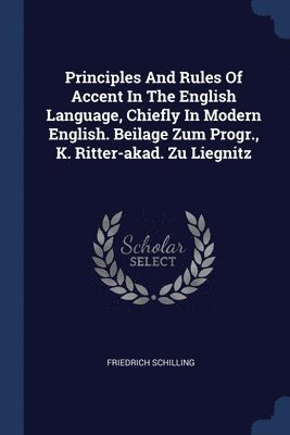Principles And Rules Of Accent In The English Language, Chiefly In Modern English. Beilage Zum Progr., K. Ritter-akad. Zu Liegnitz 1