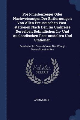 bokomslag Post-meilenzeiger Oder Nachweisungen Der Entfernungen Von Allen Preussischen Post-stationen Nach Den Im Umkreise Derselben Befindlichen In- Und Auslndischen Post-anstalten Und Stationen