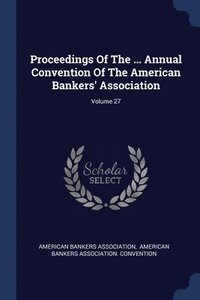 bokomslag Proceedings Of The ... Annual Convention Of The American Bankers' Association; Volume 27