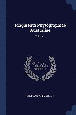 Fragmenta Phytographiae Australiae; Volume 4 1