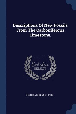 Descriptions Of New Fossils From The Carboniferous Limestone. 1