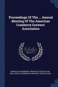 bokomslag Proceedings Of The ... Annual Meeting Of The American Cranberry Growers' Association