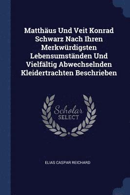 bokomslag Matthäus Und Veit Konrad Schwarz Nach Ihren Merkwürdigsten Lebensumständen Und Vielfältig Abwechselnden Kleidertrachten Beschrieben