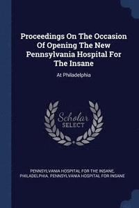 bokomslag Proceedings On The Occasion Of Opening The New Pennsylvania Hospital For The Insane