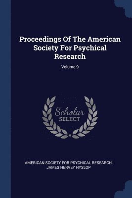 Proceedings Of The American Society For Psychical Research; Volume 9 1