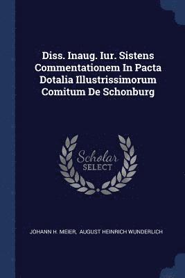 Diss. Inaug. Iur. Sistens Commentationem In Pacta Dotalia Illustrissimorum Comitum De Schonburg 1