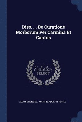Adam Brendel - Diss. ... De Curatione Morborum Per Carmina Et Cantus, Häftad