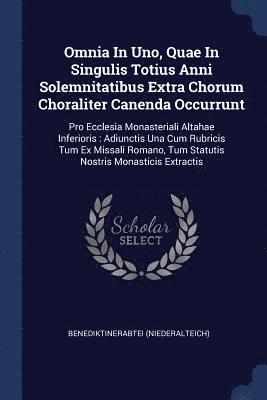Omnia In Uno, Quae In Singulis Totius Anni Solemnitatibus Extra Chorum Choraliter Canenda Occurrunt 1
