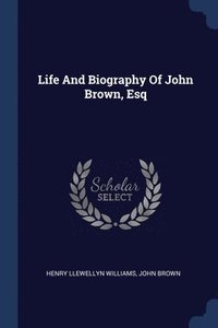 bokomslag Life And Biography Of John Brown, Esq