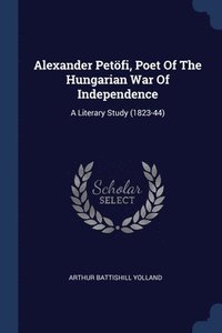 bokomslag Alexander Petfi, Poet Of The Hungarian War Of Independence