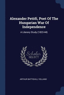 bokomslag Alexander Petfi, Poet Of The Hungarian War Of Independence