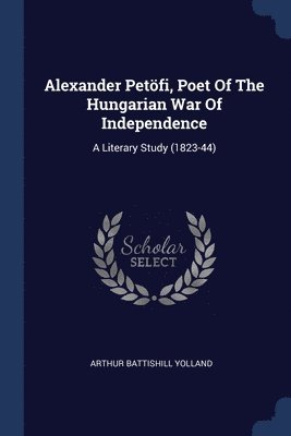 Alexander Petfi, Poet Of The Hungarian War Of Independence 1