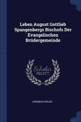 Leben August Gottlieb Spangenbergs Bischofs Der Evangelischen Brdergemeinde 1