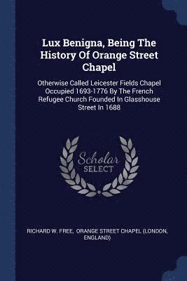 Lux Benigna, Being The History Of Orange Street Chapel 1