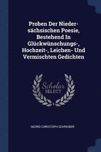 bokomslag Proben Der Nieder-schsischen Poesie, Bestehend In Glckwnschungs-, Hochzeit-, Leichen- Und Vermischten Gedichten