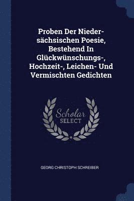 Proben Der Nieder-schsischen Poesie, Bestehend In Glckwnschungs-, Hochzeit-, Leichen- Und Vermischten Gedichten 1