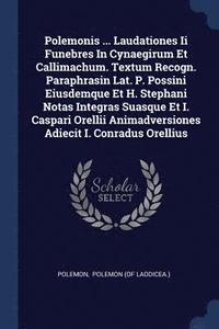 bokomslag Polemonis ... Laudationes Ii Funebres In Cynaegirum Et Callimachum. Textum Recogn. Paraphrasin Lat. P. Possini Eiusdemque Et H. Stephani Notas Integras Suasque Et I. Caspari Orellii Animadversiones...