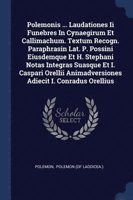 bokomslag Polemonis ... Laudationes Ii Funebres In Cynaegirum Et Callimachum. Textum Recogn. Paraphrasin Lat. P. Possini Eiusdemque Et H. Stephani Notas Integras Suasque Et I. Caspari Orellii Animadversiones...