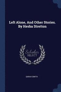 bokomslag Left Alone, And Other Stories. By Hesba Stretton