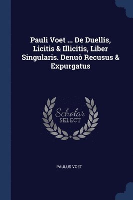 Pauli Voet ... De Duellis, Licitis & Illicitis, Liber Singularis. Denu Recusus & Expurgatus 1