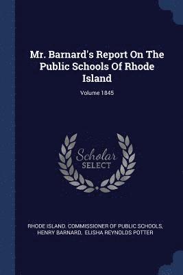 Mr. Barnard's Report On The Public Schools Of Rhode Island; Volume 1845 1