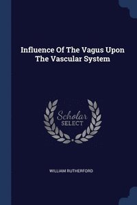 bokomslag Influence Of The Vagus Upon The Vascular System