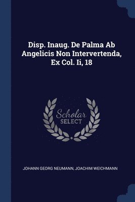 Johann Georg Neumann, Joachim Weichmann - Disp. Inaug. De Palma Ab Angelicis Non Intervertenda, Ex Col. Ii, 18, Häftad