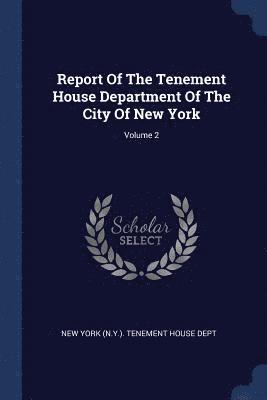 Report Of The Tenement House Department Of The City Of New York; Volume 2 1