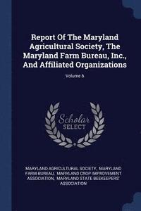 bokomslag Report Of The Maryland Agricultural Society, The Maryland Farm Bureau, Inc., And Affiliated Organizations; Volume 6