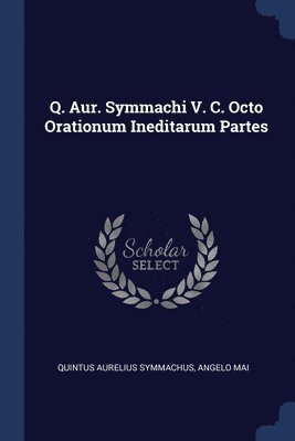 Quintus Aurelius Symmachus, Angelo Mai - Q. Aur. Symmachi V. C. Octo Orationum Ineditarum Partes, Häftad