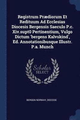 Registrum Prdiorum Et Redituum Ad Ecclesias Diocesis Bergensis Saeculo P.c. Xiv.supt0 Pertinentium, Vulgo Dictum 'bergens Kalvskind', Ed. Annotationibusque Illustr. P.a. Munch 1