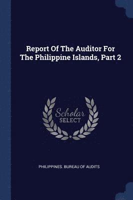 Report Of The Auditor For The Philippine Islands, Part 2 1