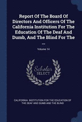 bokomslag Report Of The Board Of Directors And Officers Of The California Institution For The Education Of The Deaf And Dumb, And The Blind For The ...; Volume 14