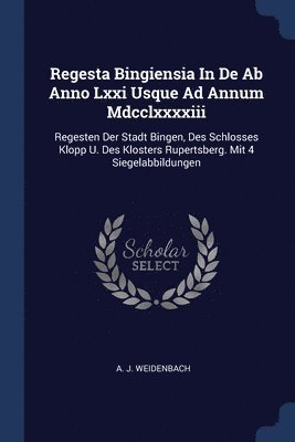 Regesta Bingiensia In De Ab Anno Lxxi Usque Ad Annum Mdcclxxxxiii 1