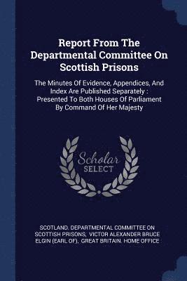 Report From The Departmental Committee On Scottish Prisons 1