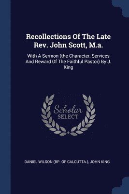 Recollections Of The Late Rev. John Scott, M.a. 1