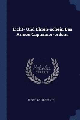 Licht- Und Ehren-schein Des Armen Capuziner-ordens 1