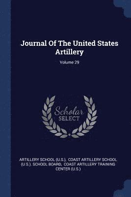 Journal Of The United States Artillery; Volume 29 1